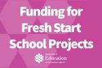 Graphic that says - Funding for Fresh Start School Projects