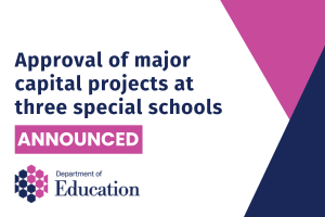 Illustrated graphics that says - Approval of major capital projects at three special schools. Announced.
